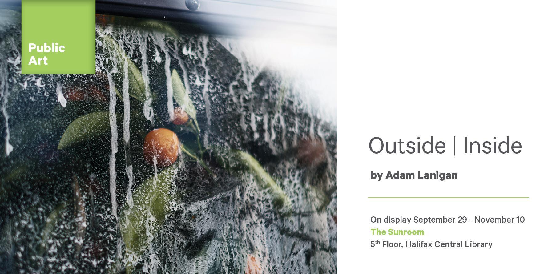 Outside | Inside by Adam Lanigan. On display September 29 - November 10. The Sunroom, 5th Floor, Halifax Central Library